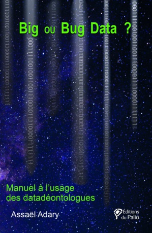 Big ou Bug Data ? Manuel à l’usage des datadéontologues Big ou Bug Data ? Manuel à l’usage des datadéontologues