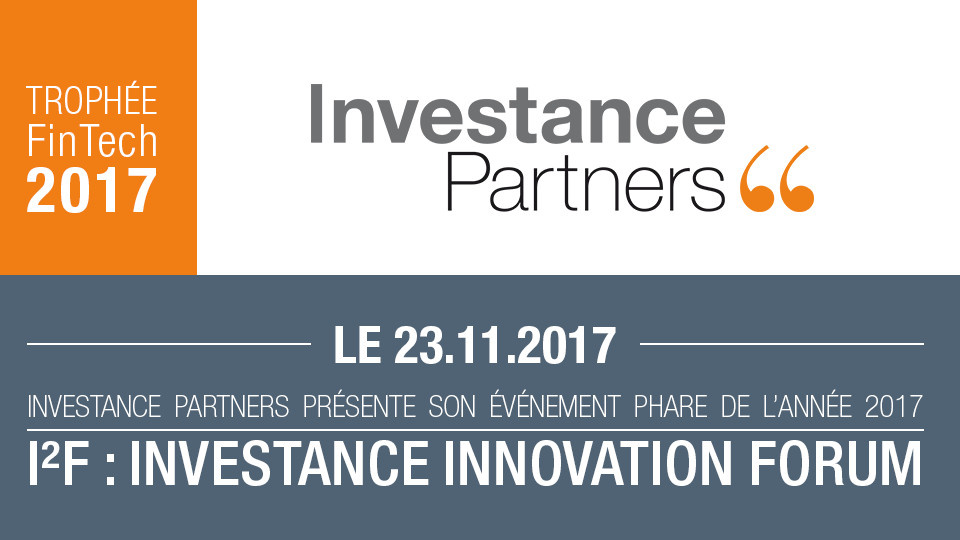 Lancement de la troisième édition de “ I²F – INVESTANCE INNOVATION FORUM 2017 ”, sur le thème « l’industrie financière de demain »