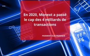 Monext, la filiale du groupe Arkéa, confirme sa position d'acteur incontournable du paiement  avec plus de 4 milliards de transactions traitées