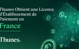 Thunes obtient une licence d'établissement de paiement en France et prévoit d'étendre ses capacités de collections dans l'UE