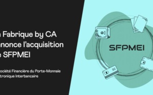 La Fabrique by CA annonce l’acquisition de SFPMEI, acteur majeur de l’écosystème fintech et de BaaS